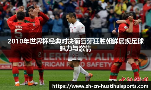 2010年世界杯经典对决葡萄牙狂胜朝鲜展现足球魅力与激情